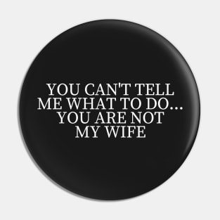 You can't tell me what to do you are not my wife Pin