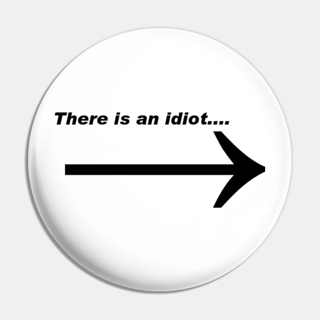 There is an idiot Pin by Tisma