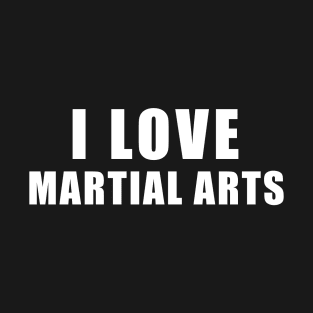 I love Martial Arts - Fight Gift T-Shirt