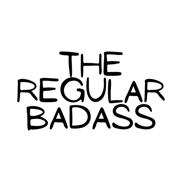 The Regular Badass Funny Hilarious Fighter Strong Modest Typographic Slogans Lines Man’s & Woman’s by Salam Hadi