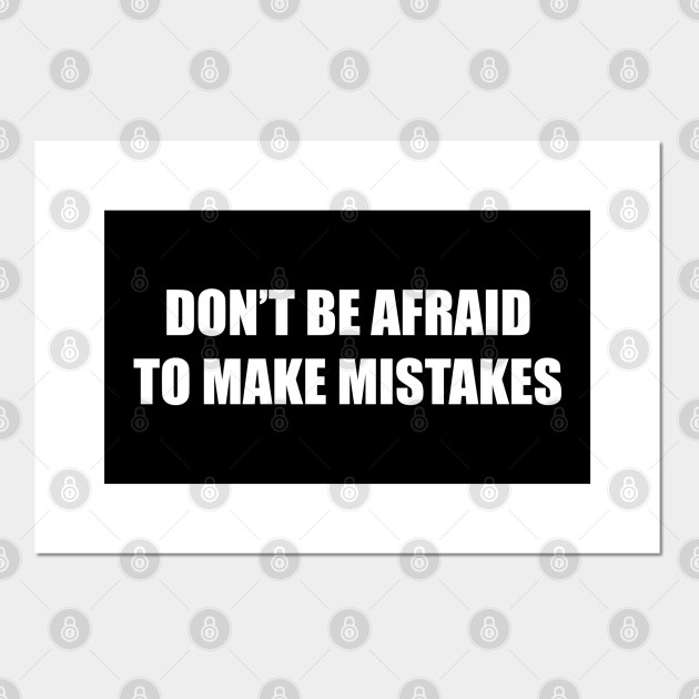 Don T Be Afraid To Make Mistakes Motivational Mistakes Posters And Art Prints Teepublic Uk