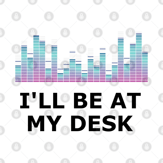 Sound Technician - I'll be at my desk by KC Happy Shop