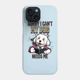 Sorry I can't My Dog Needs Me Phone Case