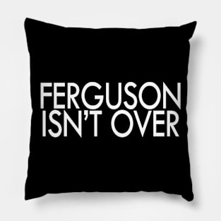 Ferguson Isn't Over Pillow