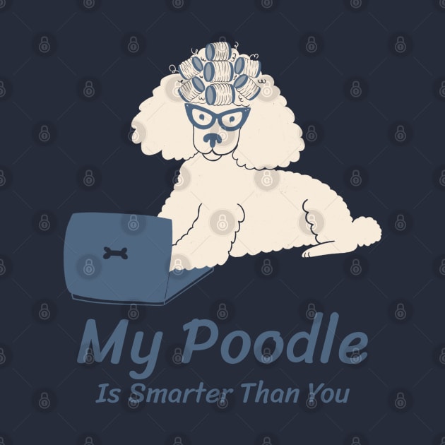 My Poodle Is Smarter Than You by The Bunni Burrow