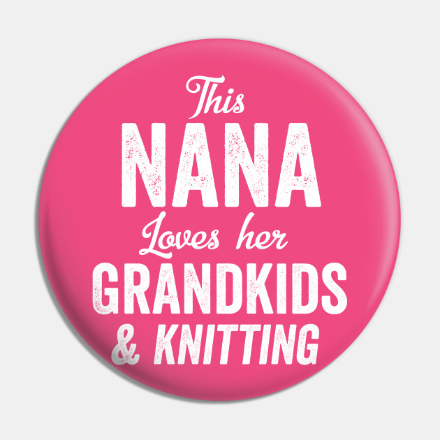 This Nana Loves Knitting Grandkids Nana Gift Mothers Day Craft Nana Gift Pin Teepublic Au