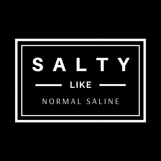 Salty like normal saline white text design, would make a great gift for Nurses or other Medical Staff! by BlueLightDesign