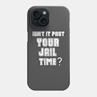 Isn't It Past Your Jail Time Phone Case