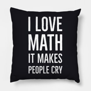 I Love Math It Makes People Cry Pillow