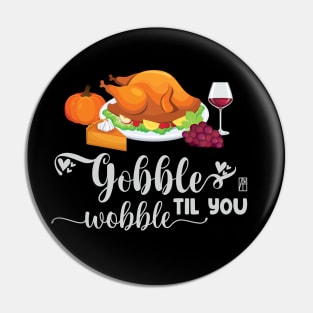 Gobble til you wobble - Happy Thanksgiving Day - Turkey Day Pin