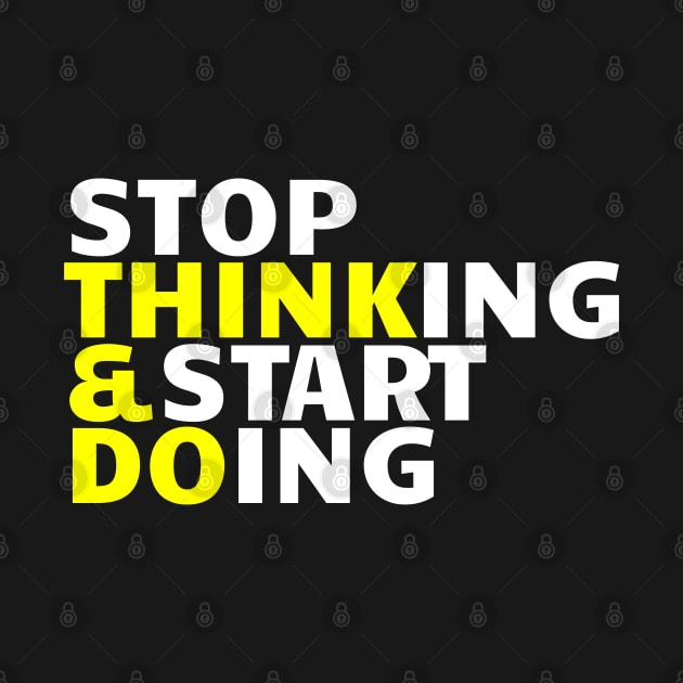 Stop Thinking & Start Doing by Goodivational