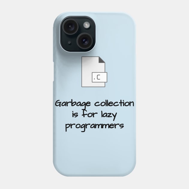 Garbage Collection is for Lazy Programmers Phone Case by LP Designs