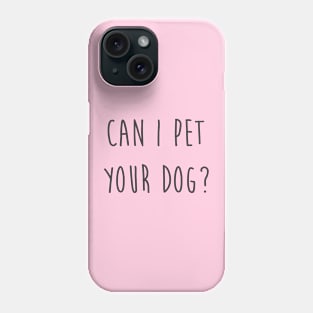 Can I pet your dog? Phone Case