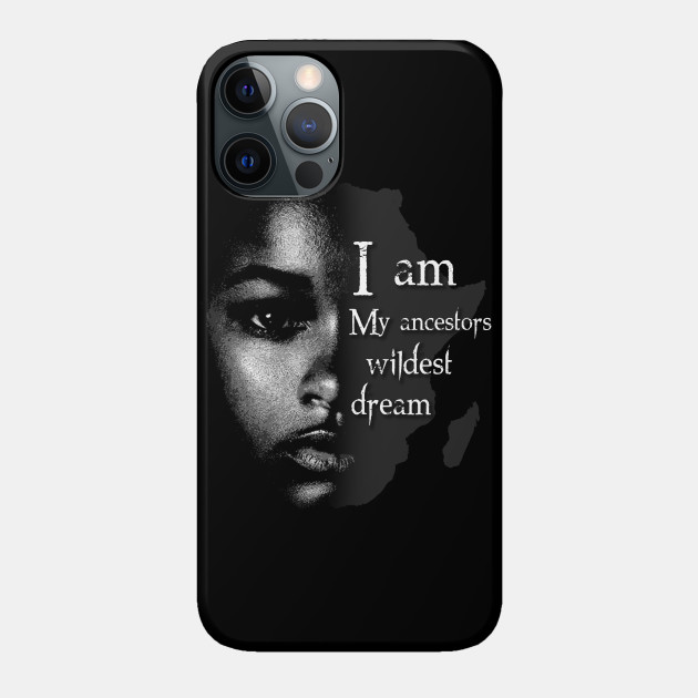 I Am My Ancestors Wildest Dream - Black History Month - Phone Case