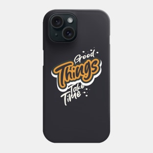 Good Things Take Time Phone Case