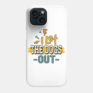 I let the Dogs Out Phone Case