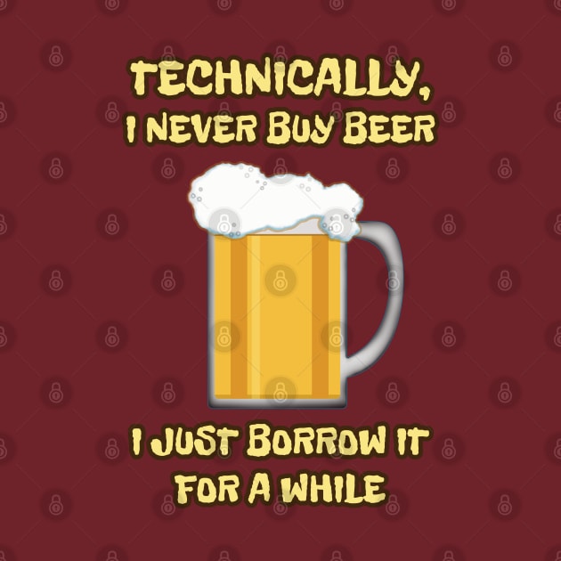 I NEVER buy beer ... I JUST borrow it for a while by SPACE ART & NATURE SHIRTS 