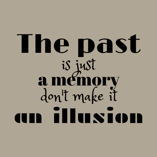 The past is just a memory, don't make it an illusion (black writting? by LuckyLife