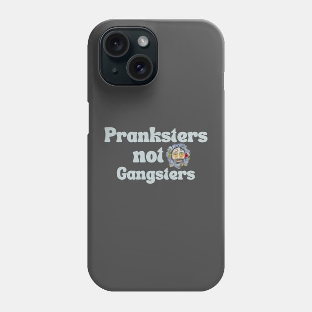 Pranksters not Gangsters Phone Case by karenpaytonart