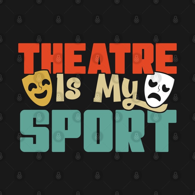 Theatre Is My Sport Theater Actress Drama Actor Gift graphic by theodoros20