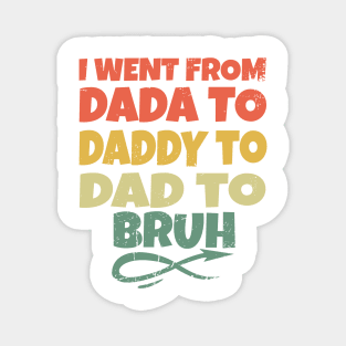 I Went From Dada To Daddy To Dad To Bruh Magnet