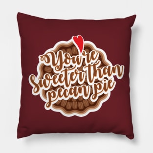 You're sweeter than pecan pie! Pillow