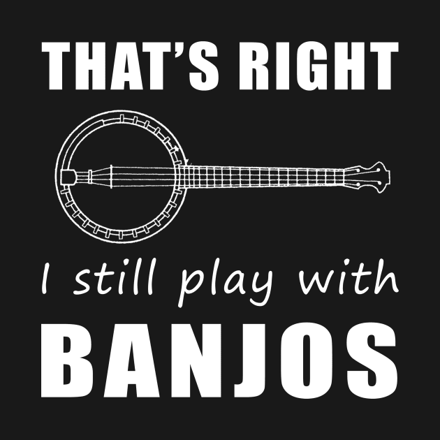 Banjo Players Unite! That's Right, I Still Play with Banjos Tee: Get Your Groove On! by MKGift