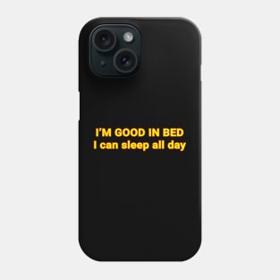 i’m good in bed  I can sleep all day Phone Case