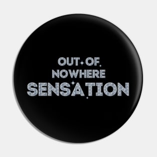 Out-of-Nowhere Sensation (Follow Your Dreams) Pin