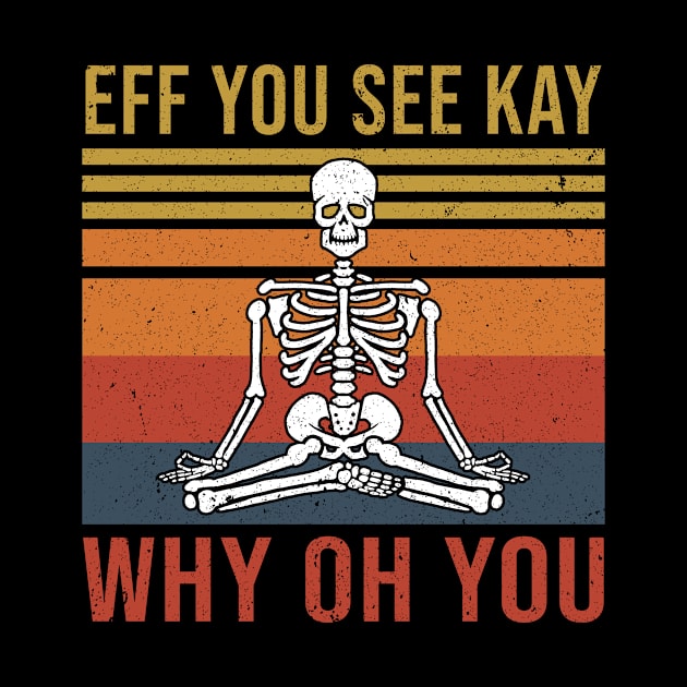 Funny Skeleton Yoga Eff You See Kay Why Oh You by nicolinaberenice16954