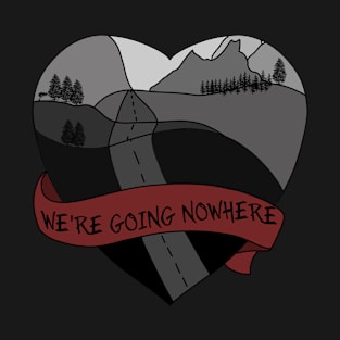 We're going nowhere T-Shirt