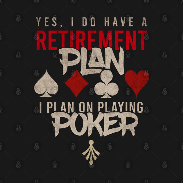 yes i do have a retirement plan i plan on playing poker by Teekingdom