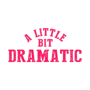 A Little Bit Dramatic T-Shirt