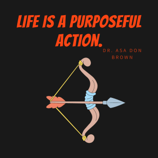 Life is a purposeful action. T-Shirt