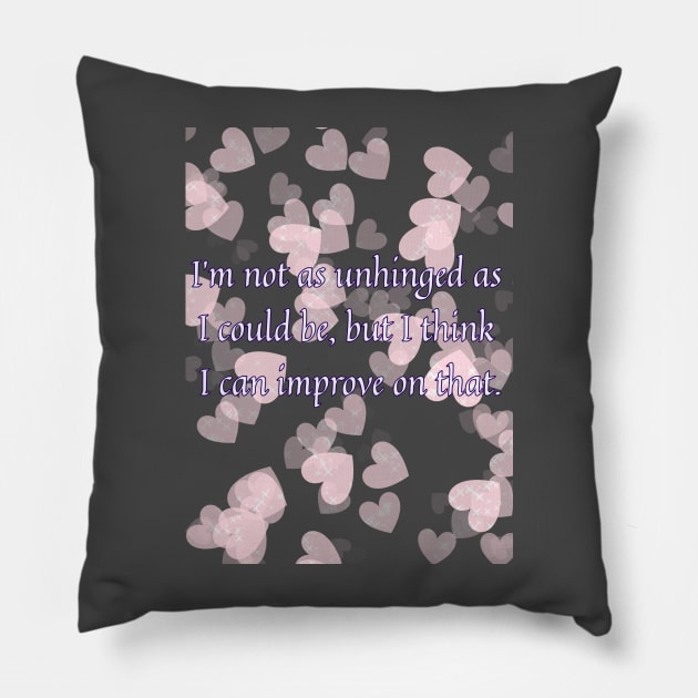 I'm Not As Unhinged As I Could Be... Pillow by MxMelmelB