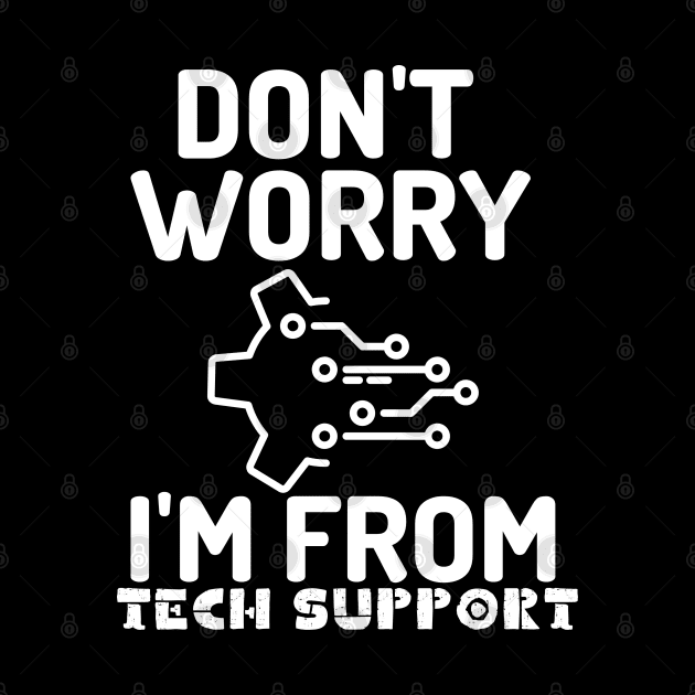 Don't worry I''m from tech support. by mksjr