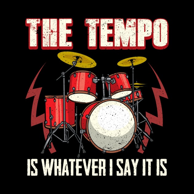Drummer The Tempo Is Whatever I Say It Is Drumming by theperfectpresents