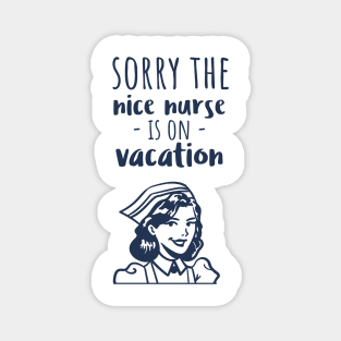 Sorry The Nice Nurse Is On Vacation Magnet