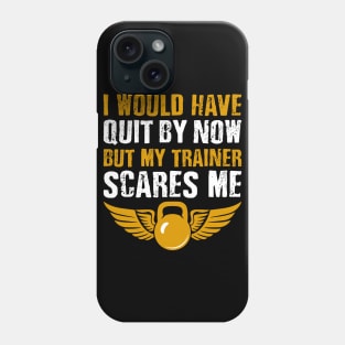 Gym Lover I Would Have Quit By Now But My Trainer Scares Me Phone Case