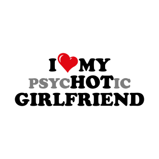 i love my psychotic girlfriend T-Shirt