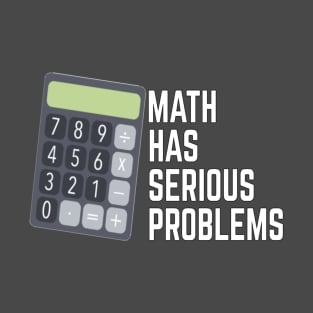 MATH HAS SERIOUS PROBLEMS T-Shirt