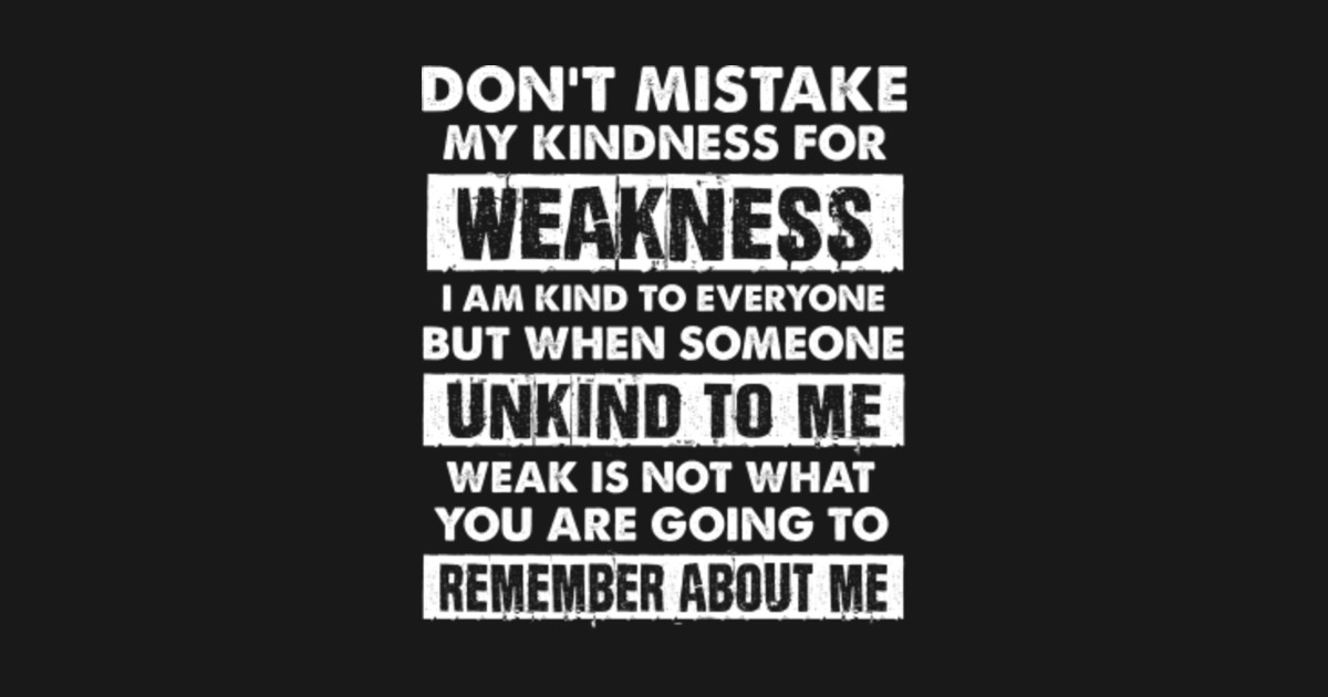 Don't Mistake My Kindness For Weakness - Gangster - T &hellip;