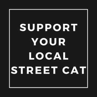 Support Your Local Street Cats Funny T-Shirt