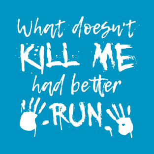 What doesn't kill me had better run! T-Shirt