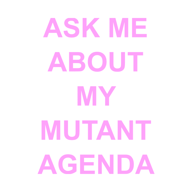 Ask Me About My Mutant Agenda by KidOmegaBoutique