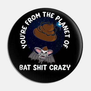 Youre From The Planet Of Bat Shit Crazy Funny Pin