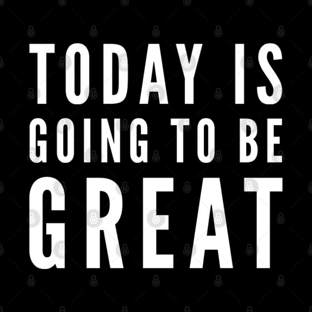 Today is going to be great by Ivetastic