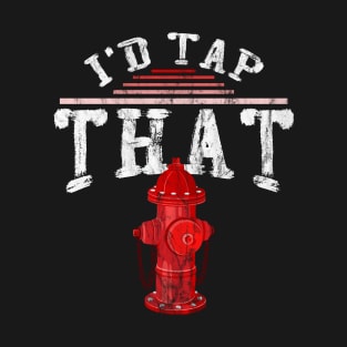 I'd Tap That Firefighter T-Shirt