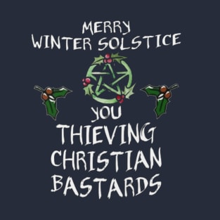 Merry Winter Solstice You Thieving Christian Bastards T-Shirt