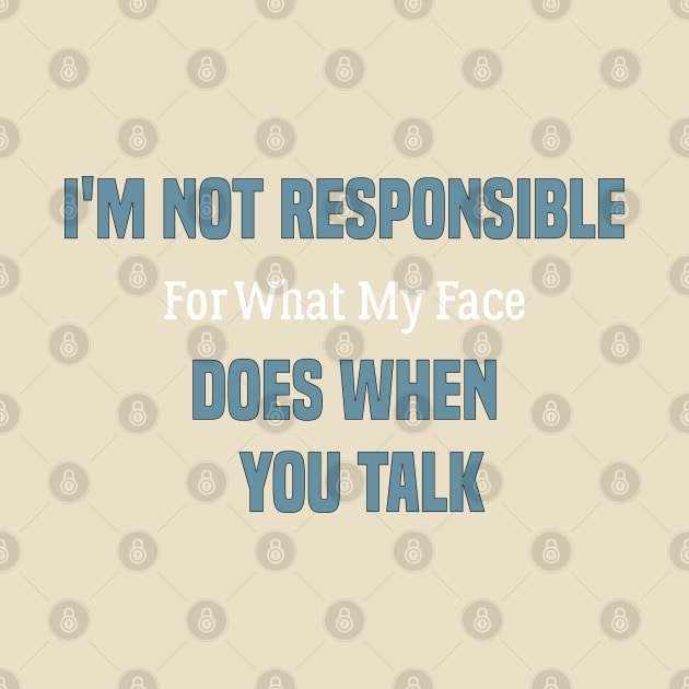 funny I'm Not Responsible For What My Face Does When You Talk by Duodesign